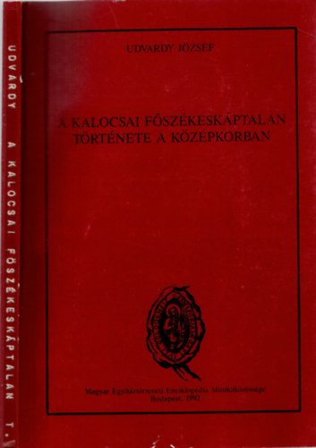 Udvardy Jzsef - A Kalocsai Fszkeskptalan Trtnete A Kzpkorban