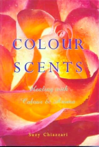 Suzy Chiazzari - Colour Scents: Healing with Colour & Aroma