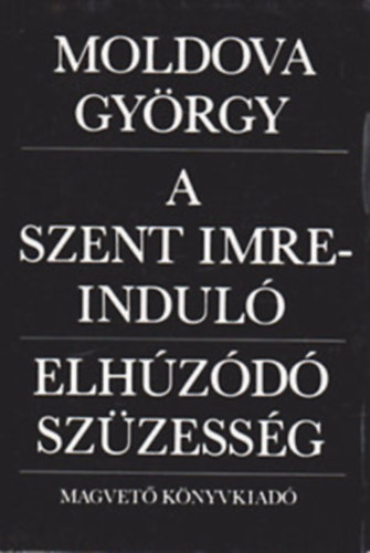 Moldova György - A Szent Imre induló - Elhúzódó szüzesség:Két mű egy kötetben.