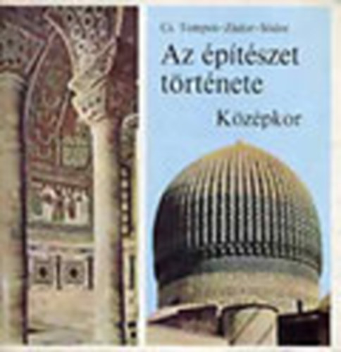 Cs. Tompos Erzsébet; Zádor Mihály; Sódor Alajos - Az építészet története - Középkor (1. Bizánc és az iszlám építészete, 2. Román építészet, 3. Gótikus építészet)