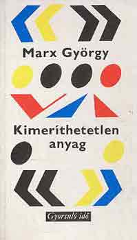 Marx Gyrgy - Kimerthetetlen anyag (gyorsul id)