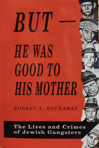 Robert A. Rockaway - But - He was good to his Mother - The Lives and Crimes of Jewish Gangsters (De - j volt az anyjhoz - A zsid gengszterek lete s bnei) (Gefen Publishing House)