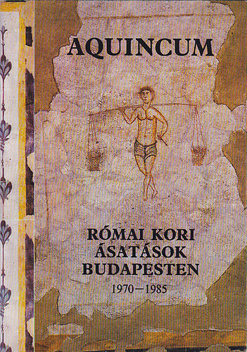 Pczy Klra; Zsidi Paula - Aquincum Rmai kori satsok Budapesten (1970-1985)