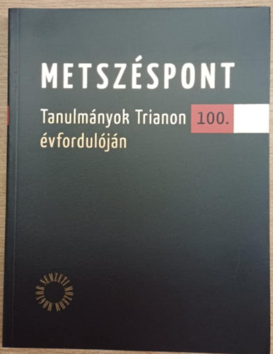 Cs�sztvay T�nde  (Szerk.) - Metsz�spont - Tanulm�nyok Trianon 100. �vfordul�j�n
