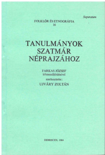 Ujvry Zoltn  (szerk.) - Tanulmnyok Szatmr nprajzhoz (Folklr s etnogrfia 16.)
