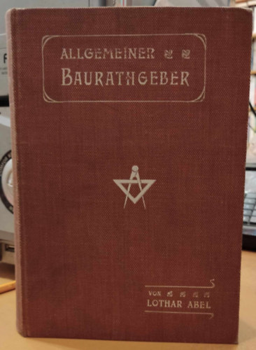 Lothar Abel - Allgemeiner Baurathgeber - Ein Hand- und Hilfsbuch