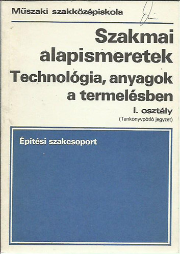 Dr. Hegyi Lszl - Szakmai alapismeretek I. - Technolgia, anyagok a termelsben/ptsi szakcsoport (Tanknyptl jegyzet)