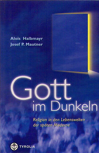 Alois Halbmayr; Josef P. Mautner - Gott im Dunkeln - Religion in den Lebenswelten der sp�ten Moderne