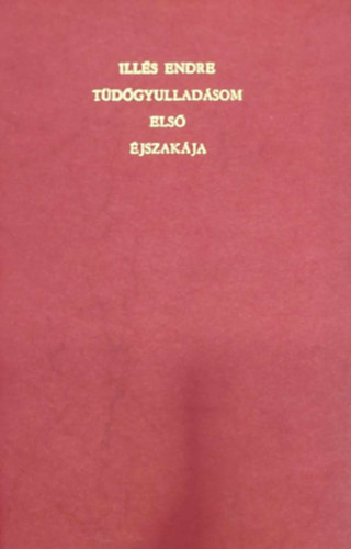 Ills Endre - Tdgyulladsom els jszakja - szmozott: 98/200 Dediklt ! megjelent az r 80. szletsnapja alkalmbl, kereskedelmi forgalomba nem kerlt