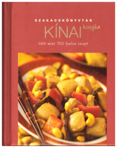Justh Szilvia  (szerk) - Szak�csk�nyvt�r - K�nai konyha t�bb mint 100 fontos recept