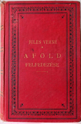 Verne Gyula - A Fld felfedezse I.-II. - A hresebb utazk trtnete a legrgibb idktl a XVIII-ik szzadig (egy ktetben)