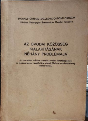 Budapest F�v�ros Tan�csa Mosoni Gy�rgy - Az �vodai k�z�ss�g kialak�t�s�nak n�h�ny probl�m�ja (A szocialista nevel�s �vodai lehet�s�geinek �s m�dszereinek vizsg�lat�ra alakult f�v�rosi munkak�z�ss�g tapasztalatai) - k�zirat