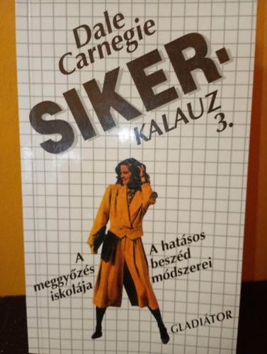 Dale Carnegie - Siker kalauz III. - A meggyőzés iskolája, a hatásos beszéd módszerei