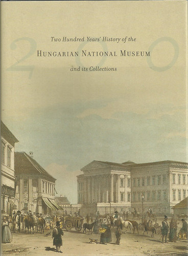 Jnos Pintr  (szerk.) - Two Hundred Years' History of the Hungarian National Museum and its Collections