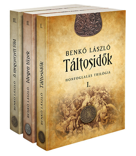 Benk� L�szl� - Honfoglal�s Tril�gia: T�ltosid�k - Idegen t�zek - Megszerzett f�ld
