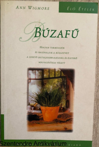 Szerk.: Dr. Pap va, Ford.: Tasi Jlia Ann Wigmore - Bzaf - HOGYAN TERMESSZK S HASZNLJUK A BZAFVET A LEHET LEGTELJESEBB EGSZSG S LETER MEGVALSTSA VGETT (Sajt kppel)