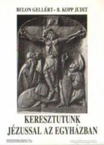 Belon Gell�rt-B.Kopp Judit - Keresztutunk J�zussal az egyh�zban