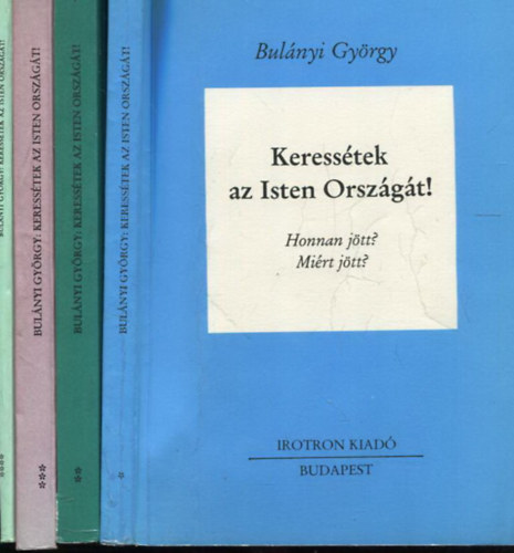 Bulnyi Gyrgy - Keresstek az Isten Orszgt! I-IV. (Honnan jtt? Mirt jtt? + Az t + Nem fogadtuk be - Az Orszg + Mutatk)