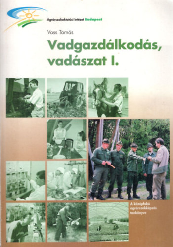 Vass Tamás - Vadgazdálkodás, vadászat I. (Vadászati szakképzés tankönyve)