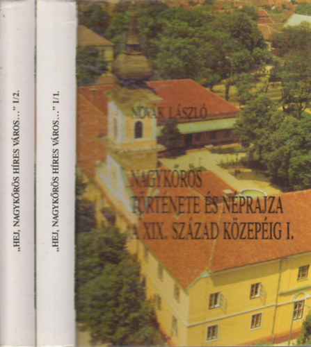 Nov�k L�szl� - "Hej, Nagyk�r�s h�res v�ros..." I/1-2. (dedik�lt)- Nagyk�r�s t�rt�nete �s n�prajza a XIX. sz�zad k�zep�ig I-II.