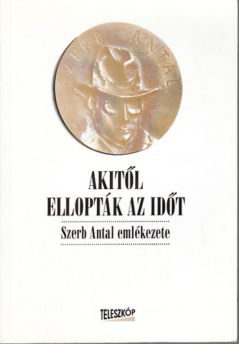 W�gner Tibor  (szerk.) - Akit�l ellopt�k az id�t (Szerb Antal eml�kezete)