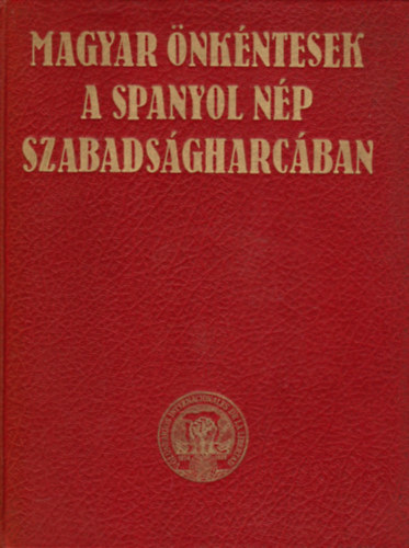 Gyrkei Jen  (szerk.) - Magyar nkntesek a spanyol np szabadsgharcban