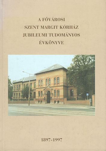 Dobó István dr. szerk. - A Fővárosi Szent Margit Kórház jubileumi tudományos évkönyve 1897-1997