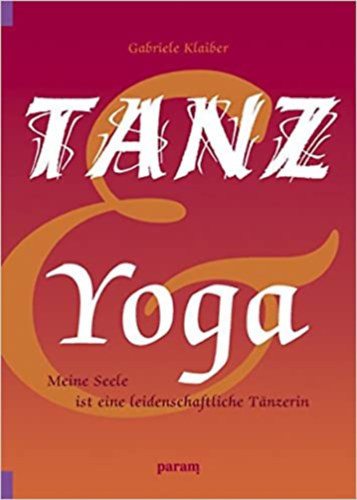 Gabriele Klaiber - Tanz & Yoga - Meine Seele ist eine leidenschaftliche Tänzerin