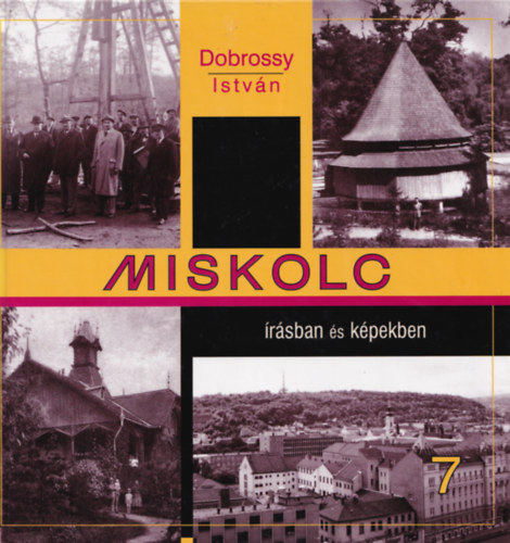 Dobrossy Istvn  (szerkeszt) - Miskolc rsban s kpekben 7.