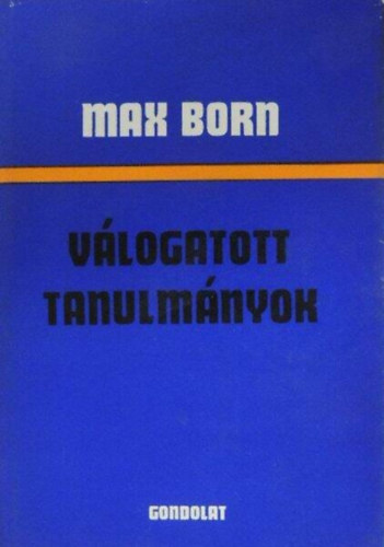 Fodor Judit  Max Born (szerk.), Nagy Imre ford., Trs Rbert (lektor) - Max Born - Vlogatott tanulmnyok (A kvantummechanika fizikai oldalai / Einstein statisztikus elmletei / A kvantummechanika rtelmezse / A relativits fogalma a fizikban / Az univerzumra vonatkoz elkpzelsnk korltai)