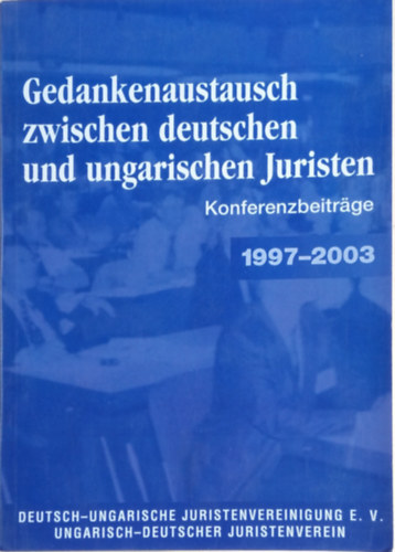Gedankenaustausch zwischen deutschen und ungarischen Juristen - Konferenzbeitrge 1997-2003