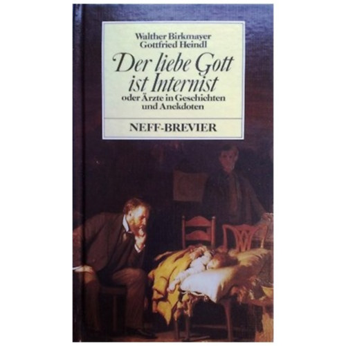 Walther Birkmayer - Der liebe Gott ist Internist oder rzte in geschichten und anekdoten (Isten belgygysz vagy orvos a trtnetekben s anekdotkban nmet nyelven)