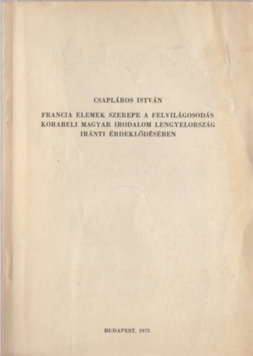 Csaplros Istvn - Francia elemek szerepe a felvilgosods korabeli magyar irodalom Lengyelorszg irnti rdekldsben