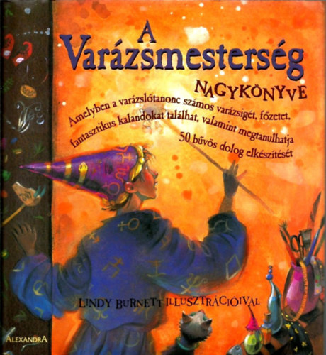 Terry Taylor, Deborah Morgenthal Janice Eaton Kilby - A var�zsmesters�g nagyk�nyve - Amelyben a var�zsl�tanonc sz�mos var�zsig�t, f�zetet, fantasztikus kalandokat tal�lhat, valamint megtanulhatja 50 b�v�s dolog elk�sz�t�s�t