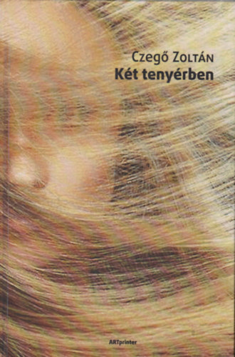 Czegő Zoltán - Két tenyérben