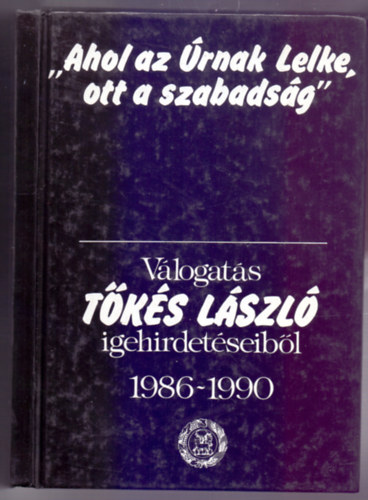 T�k�s L�szl� - ""Ahol az �rnak lelke, ott a szabads�g""(M�sodik kiad�s)