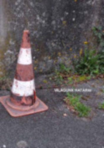 Farag�-Szab� Istv�n, Gy�ngy�si Megyer, Tak� Ferenc, T�th Oliv�r Istv�n Szerkeszt�k - Vil�gunk hat�rai