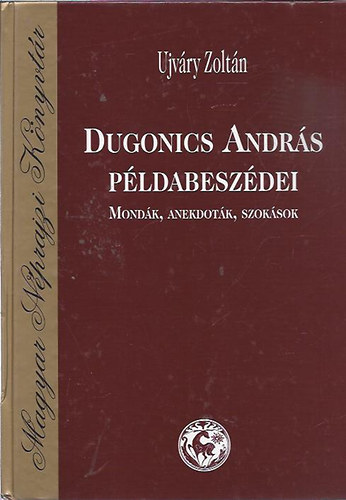 Ujváry Zoltán - Dugonics András példabeszédei (Mondák, anekdoták, szokások)