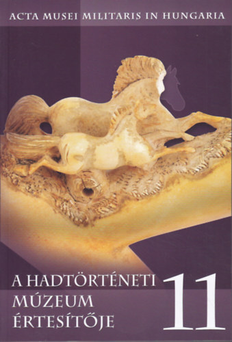 A Hadt�rt�neti M�zeum �rtes�t�je 11. (Acta Musei Militaris in Hungaria)