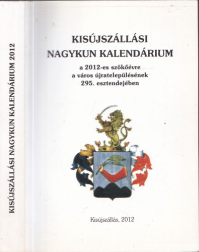 Dr. Ducza Lajos  (szerk.) - Kisjszllsi Nagykun kalendrium a 2012-es szkvre a vros jrateleplsnek a 295. esztendejben
