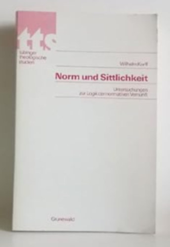 Wilhelm Korff - Norm und Sittlichkeit - Untersuchungen zur logik der normativen vernunft (Matthias-Grnewald Verlag)