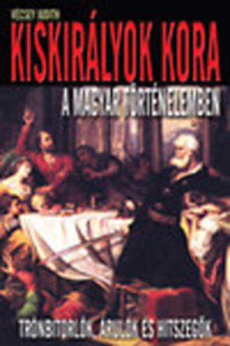 V�csey Aur�l - Kiskir�lyok kora a magyar t�rt�nelemben