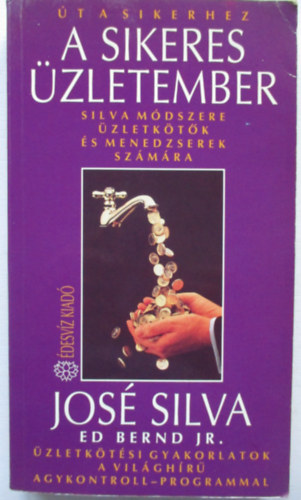 Jos Silva - Ed Bernd Jr. - A sikeres zletember - Silva mdszere zletktk s menedzserek szmra