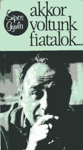 Sipos Gyula - Akkor voltunk fiatalok... (Eml�kez�s Gy�rffy-koll�gist�kra)