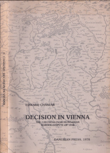 Edward Chszr - Decision in Vienna - The czechoslovak-hungarian border dispute of 1938