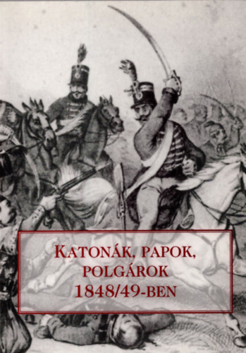 Dbr-Jancsk-Kiss-Nagy-Zakar - Katonk, papok, polgrok 1848/49-ben