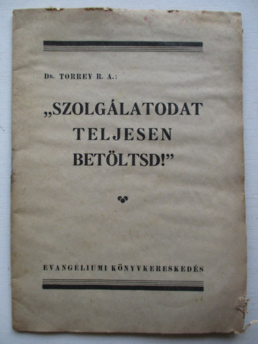 Dr. Dr. Kdr Imre  Torrey R. A. (ford.) - Szolglatodat teljesen betltsd !