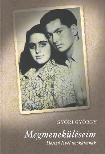 Gy�ri Gy�rgy - Megmenek�l�seim - Hossz� lev�l unok�imnak