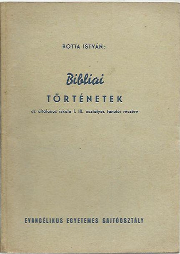 Botta István - Bibliai történetek az általános iskolák I. és III. osztályos tanulói részére