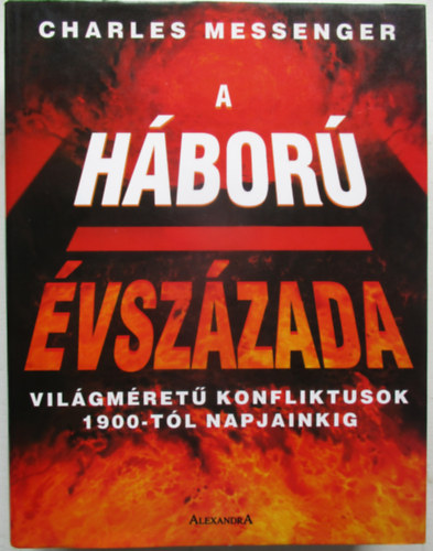 Charles Messenger - A h�bor� �vsz�zada - Vil�gm�ret� konfliktusok 1900-t�l napjainkig (Fot�kkal, t�rk�pekkel)